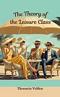 E-Book (epub) THE THEORY OF THE LEISURE CLASS (Annotated With Author Biography) von Thorstein Veblen