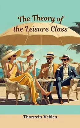 E-Book (epub) THE THEORY OF THE LEISURE CLASS (Annotated With Author Biography) von Thorstein Veblen