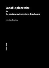 Broché La table planétaire ou De certaines dimensions des choses de Nicolas Doutey