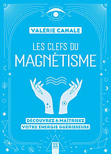Broché Les clefs du magnétisme : découvrez & maîtrisez votre énergie guérisseuse de Valérie Canale