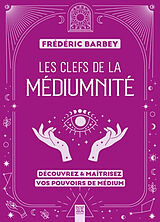 Broché Les clefs de la médiumnité : découvrez & maîtrisez vos pouvoirs de médium de Frédéric Barbey