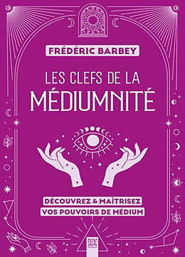 Broché Les clefs de la médiumnité : découvrez & maîtrisez vos pouvoirs de médium de Frédéric Barbey