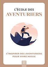 Broché L'école des aventuriers : s'inspirer des aventuriers pour vivre mieux de 