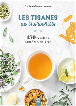 Broché Les tisanes de l'herboriste : 150 recettes santé & bien-être de Anne-Sophie Lemaire