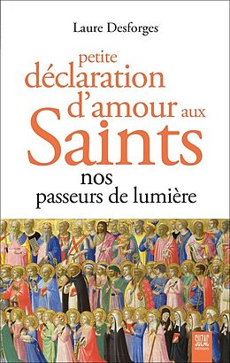 Broché Petite Declaration D'Amour aux Saints : Nos Passeurs de Lumiere de Laure Desforges