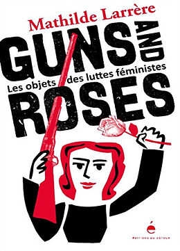 Broché Guns and roses : les objets des luttes féministes de Mathilde; Sochard, Fred Larrère