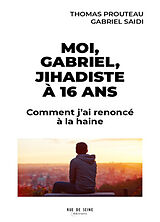 Broché Moi, Gabriel, jihadiste à 16 ans : comment j'ai renoncé à la haine de Thomas; Saidi, Gabriel Prouteau