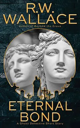 E-Book (epub) Eternal Bond (Ghost Detective Short Stories, #11) von R. W. Wallace