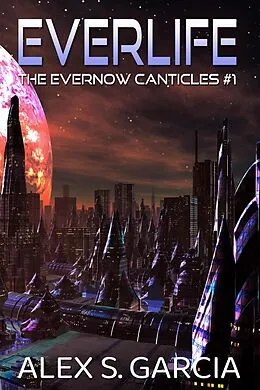 E-Book (epub) Everlife (The Evernow Canticles, #1) von Alex S. Garcia