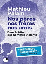 Broschiert Nos pères, nos frères, nos amis : dans la tête des hommes violents von Mathieu Palain