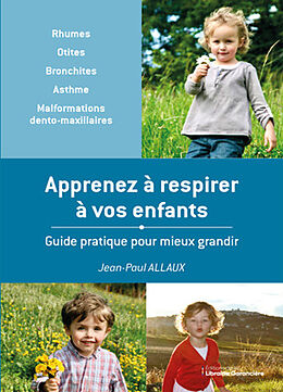 Broché Apprenez à respirer à vos enfants : guide pratique pour mieux grandir : rhumes, otites, bronchites, asthme, malformat... de Jean-Paul Allaux