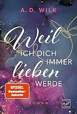 Kartonierter Einband Weil ich dich immer lieben werde von A. D. Wilk