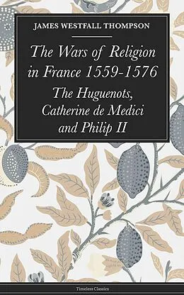 E-Book (epub) The Wars of Religion in France 1559-1576 von Thompson James Westfall