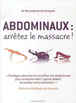 Broché Abdominaux, arrêtez le massacre ! : méthode abdologie de Gasquet : protégez votre dos et travaillez vos abdominaux po... de Bernadette de (1946-....) Gasquet
