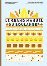 Broché Le grand manuel du boulanger : et vos rêves gourmands deviennent réalité : pains, brioches et autres gourmandises dorées de Rodolphe Landemaine