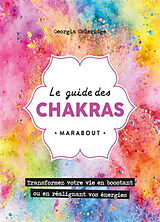 Broché Le guide des chakras : transformez votre vie grâce au pouvoir des énergies de Georgia Coleridge