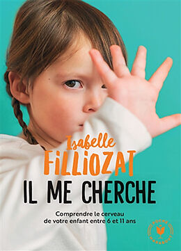 Broschiert Il me cherche ! : comprendre ce qui se passe dans le cerveau de votre enfant entre 6 et 11 ans von Isabelle Filliozat