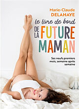 Broschiert Le livre de bord de la future maman : ses neuf premiers mois, semaine après semaine von Marie-Claude Delahaye