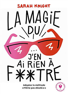 Broschiert La magie du J'en ai rien à foutre ! : adoptez la méthode "Même pas désolé" von Sarah Knight