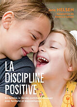 Broché La discipline positive : en famille, à l'école, comment éduquer avec fermeté et bienveillance de Jane Nelsen