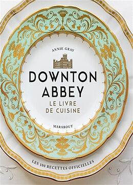 Broché Downton Abbey, le livre de cuisine : les 100 recettes officielles de 