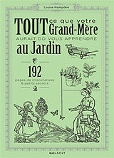 Broché Tout ce que votre grand-mère aurait dû vous apprendre au jardin : 192 pages de miscellanées & petits secrets de Louise Hampden