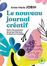 Broschiert Le nouveau journal créatif : à la rencontre de soi par l'écriture, le dessin et le collage von Anne-Marie Jobin