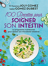 Broché 100 recettes pour soigner son intestin : le programme nutritionnel pour apaiser son microbiote intestinal de Francisca; Gomez Dubest, Isabel Joly Gomez