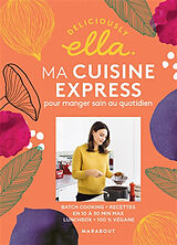 Broché Deliciously Ella. Ma cuisine express pour manger sain au quotidien : batch cooking, recettes en 10 à 30 min max, lunc... de Ella Woodward