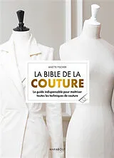 Broschiert La bible de la couture : le guide indispensable pour maîtriser toutes les techniques de couture von Anette Fischer