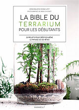 Broché La bible du terrarium pour les débutants : 33 projets pour créer soi-même le paysage de ses rêves de Anna; Levy, Noam Bauer