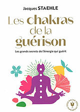 Broché Les chakras de la guérison : les grands secrets de l'énergie qui guérit de Jacques Staehle