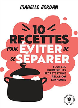 Broché 10 recettes pour éviter de se séparer : tous les ingrédients secrets d'une relation épanouie de Isabelle Jordan