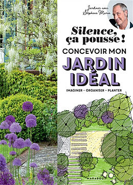 Broché Silence, ça pousse ! : concevoir mon jardin idéal : imaginer, organiser, planter de Stéphane Marie