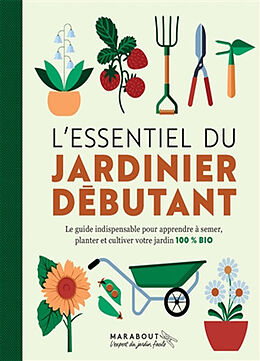 Broché L'essentiel du jardinier débutant : le guide indispensable pour apprendre à semer, planter et cultiver votre jardin 1... de 