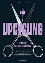 Broché La bible de l'upcycling : du green dans mon dressing : techniques de couture upcycling, astuces de sourcing, 11 proje... de Francis Choin