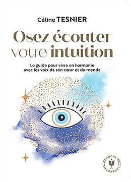 Broché Osez écouter votre l'intuition : le guide pour vivre en harmonie avec les voix de son coeur et du monde de Céline Tesnier