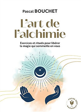 Broché L'art de l'alchimie : exercices et rituels pour libérer la magie qui sommeille en vous de Pascal Bouchet