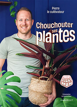 Broché Chouchouter ses plantes : avec les tips de Plant Man de Pierre le cultivateur