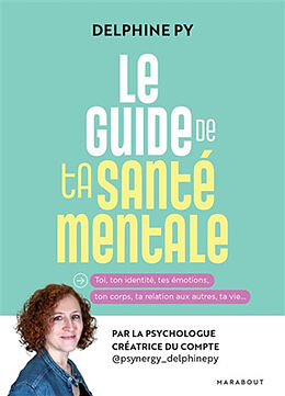 Broché Le guide de ta santé mentale : toi, ton identité, tes émotions, ton corps, ta relation aux autres, ta vie... de Delphine Py