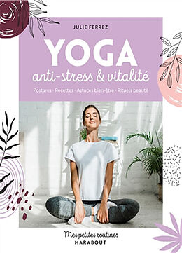 Broché Yoga anti-stress & vitalité : postures, recettes, astuces bien-être, rituels beauté de Julie Ferrez