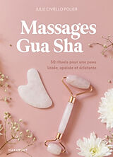 Broché Massages gua sha : 50 rituels pour une peau lissée, apaisée et éclatante de Julie Civiello Polier