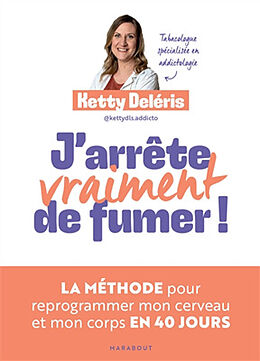 Broché J'arrête vraiment de fumer ! : la méthode pour reprogrammer mon cerveau et mon corps en 40 jours de Ketty Deléris