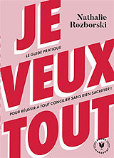 Broché Je veux tout : le guide pratique pour réussir à tout concilier sans rien sacrifier ! de Nathalie Rozborski