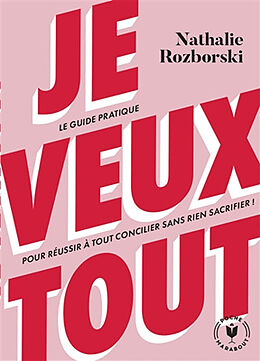 Broché Je veux tout : le guide pratique pour réussir à tout concilier sans rien sacrifier ! de Nathalie Rozborski