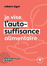 Broché Je vise l'auto-suffisance alimentaire de Robert Elger