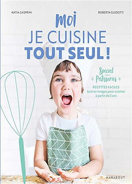 Broché Moi je cuisine tout seul ! : spécial pâtisseries : recettes faciles tout en images pour cuisiner à partir de 3 ans de Katia; Guidotti, Roberta Casprini