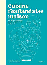 Broché Cuisine thaïlandaise maison : 100 recettes, techniques et conseils pour cuisiner chez soi comme en Thaïlande de Orathay Souksisavanh