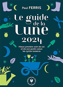 Broché Le guide de la Lune 2024 : mieux prendre soin de soi et de son jardin selon les cycles lunaires de Paul Ferris