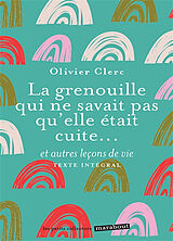 Broschiert La grenouille qui ne savait pas qu'elle était cuite... : et autres leçons de vie : texte intégral von Olivier Clerc